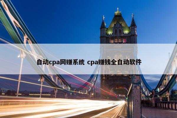 自动cpa网赚系统 cpa赚钱全自动软件