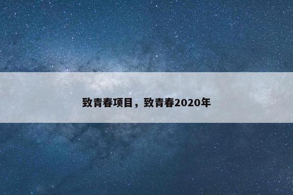 致青春项目，致青春2020年