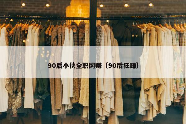 90后小伙全职网赚（90后狂赚）