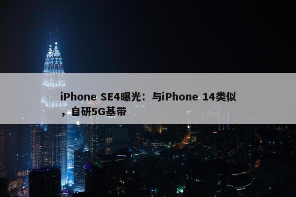 iPhone SE4曝光：与iPhone 14类似，自研5G基带